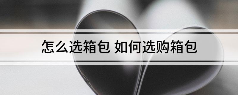 怎么BB电子选箱包 如何选购箱包(图1)